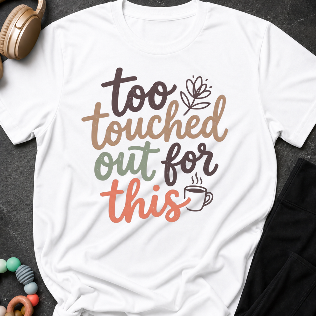 Too Touched Out For This T-Shirt