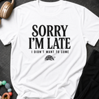 Sorry I'm Late I Didn't Want To Come T-Shirt