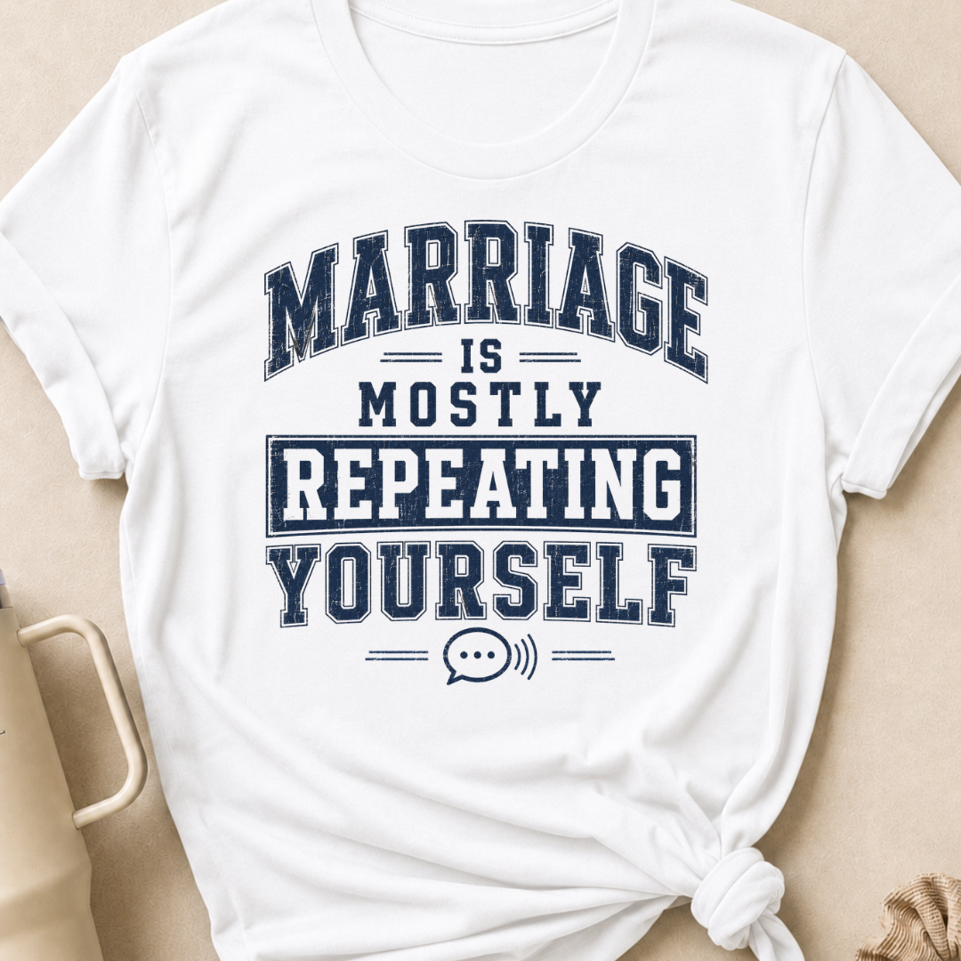 Marriage is Mostly Repeating Yourself T-Shirt