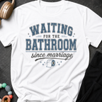 Waiting for the Bathroom since Marriage T-Shirt