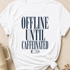 Offline Until Caffeinated T-Shirt