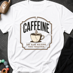 Caffeine The Glue Holding It Together T-Shirt
