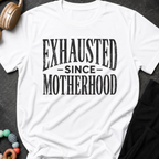 Exhausted Since Motherhood T-Shirt