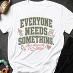 Everyone Needs Something T-Shirt