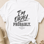 I'm Okay... Probably T-Shirt