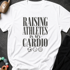 Raising Athletes is my Cardio T-Shirt