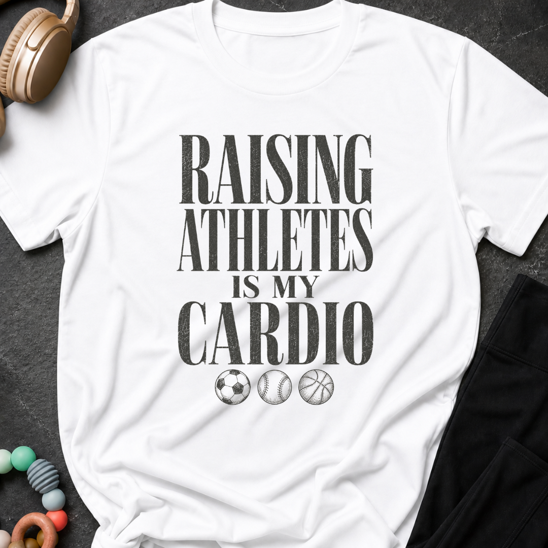 Raising Athletes is my Cardio T-Shirt