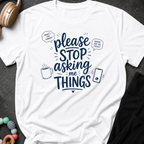 Please Stop Asking Me Things T-Shirt
