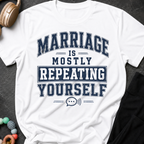 Marriage is Mostly Repeating Yourself T-Shirt