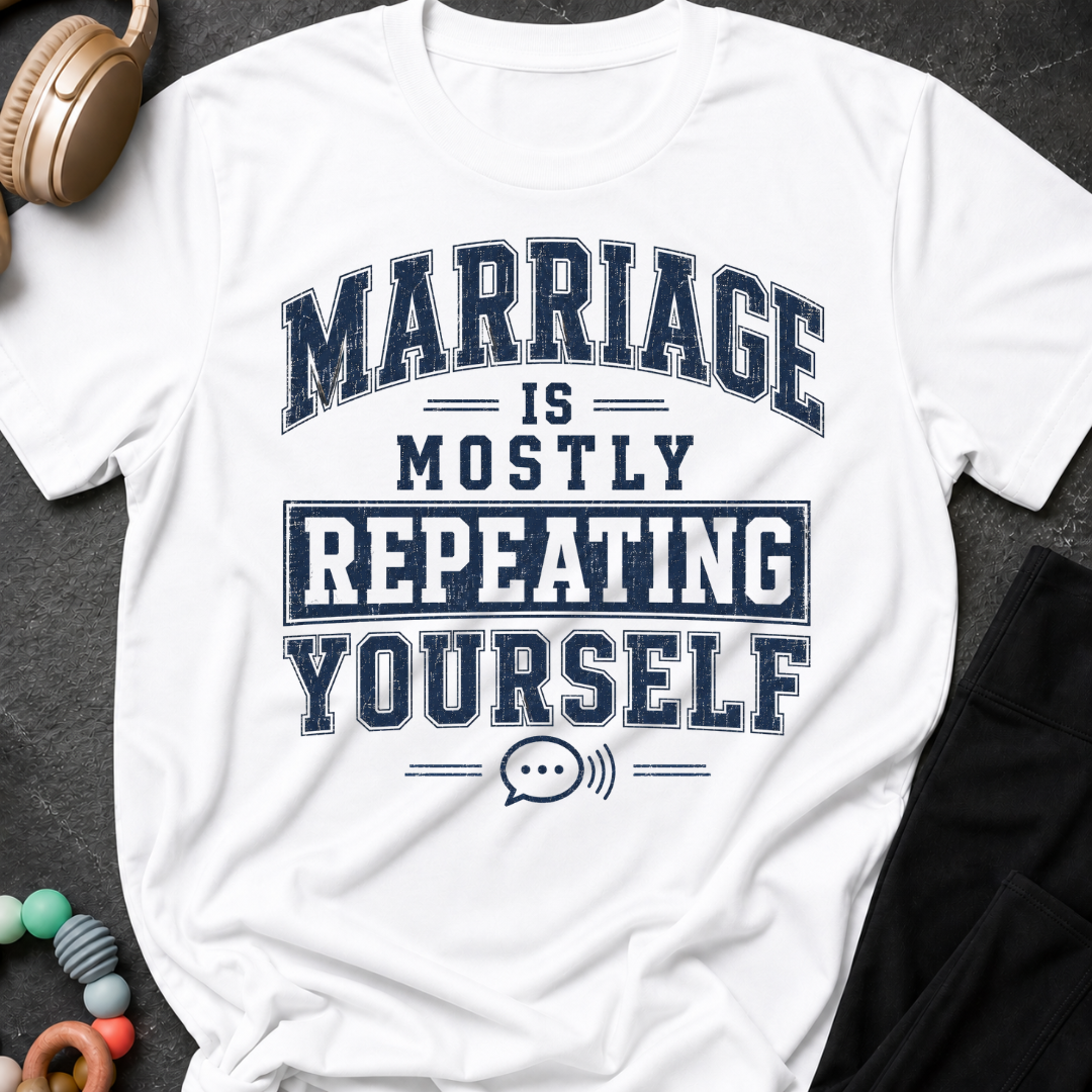Marriage is Mostly Repeating Yourself T-Shirt