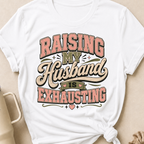 Raising My Husband Is Exhausting T-Shirt