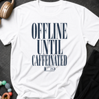 Offline Until Caffeinated T-Shirt