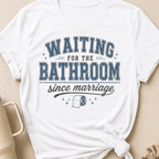 Waiting for the Bathroom since Marriage T-Shirt