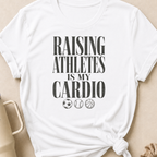 Raising Athletes is my Cardio T-Shirt
