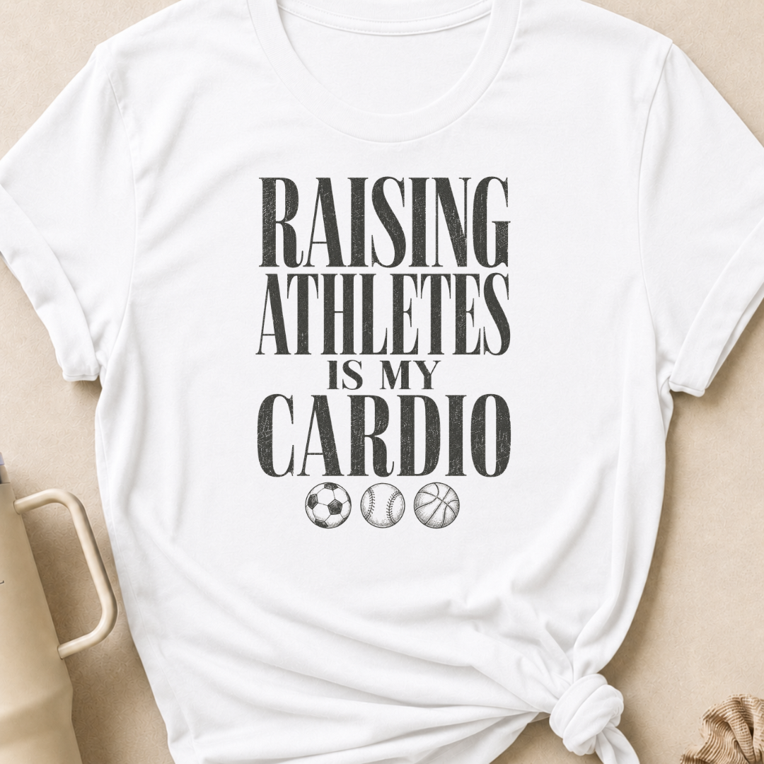 Raising Athletes is my Cardio T-Shirt