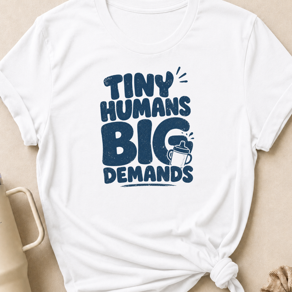 Tiny Humans Big Demands T-Shirt