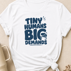 Tiny Humans Big Demands T-Shirt