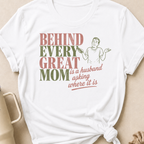 Behind Every Great Mom is a Husband Asking Where it is T-Shirt