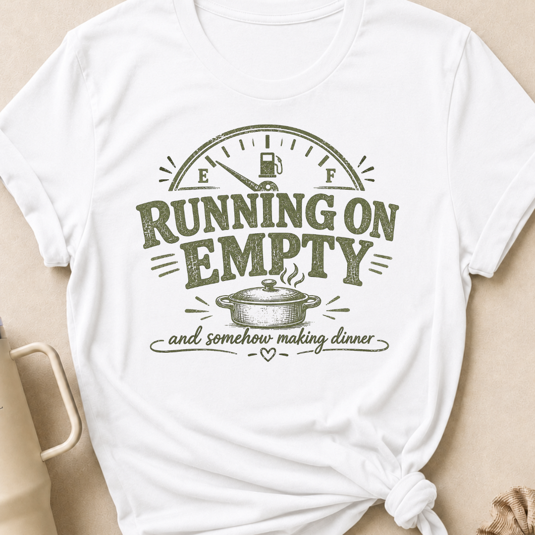 Running on Empty and Somehow Making Dinner T-Shirt