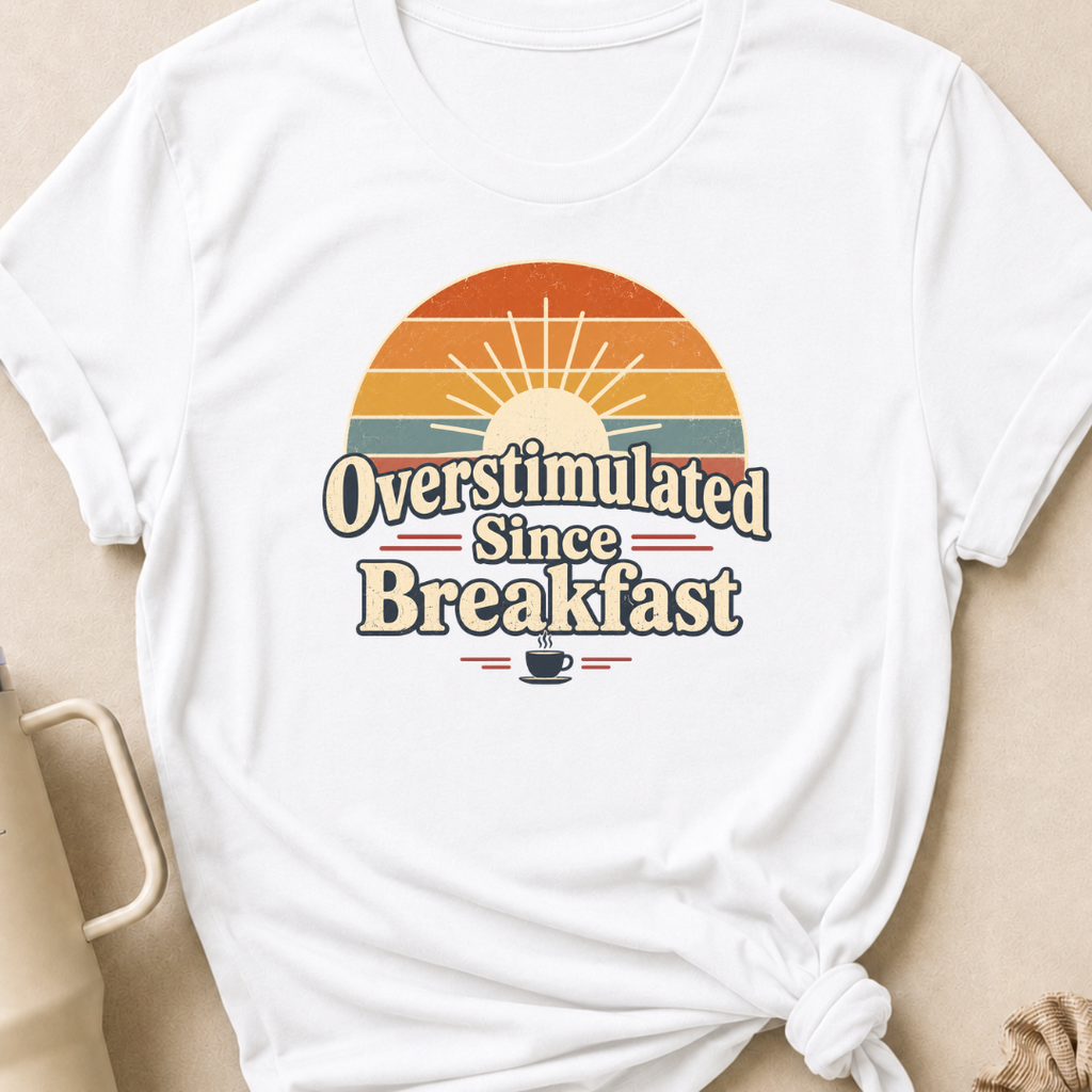 Overstimulated Since Breakfast T-Shirt