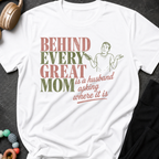 Behind Every Great Mom is a Husband Asking Where it is T-Shirt