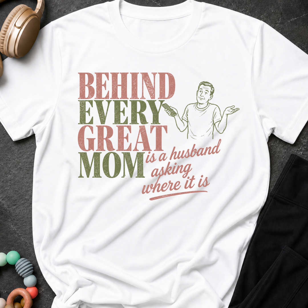 Behind Every Great Mom is a Husband Asking Where it is T-Shirt