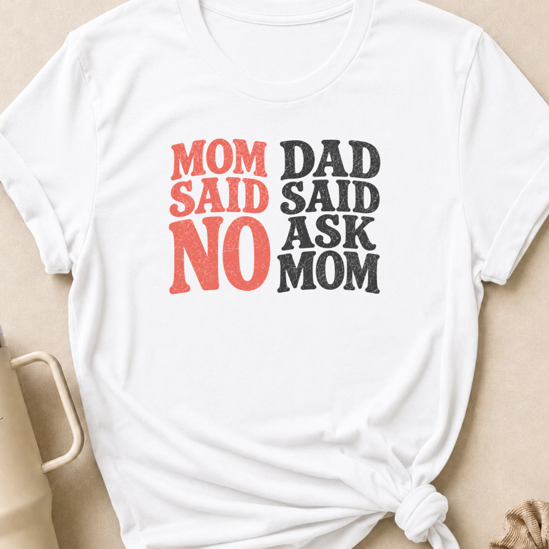 Mom Said No Dad Said Ask Mom T-Shirt