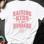 Raising Kids and My Husband T-Shirt