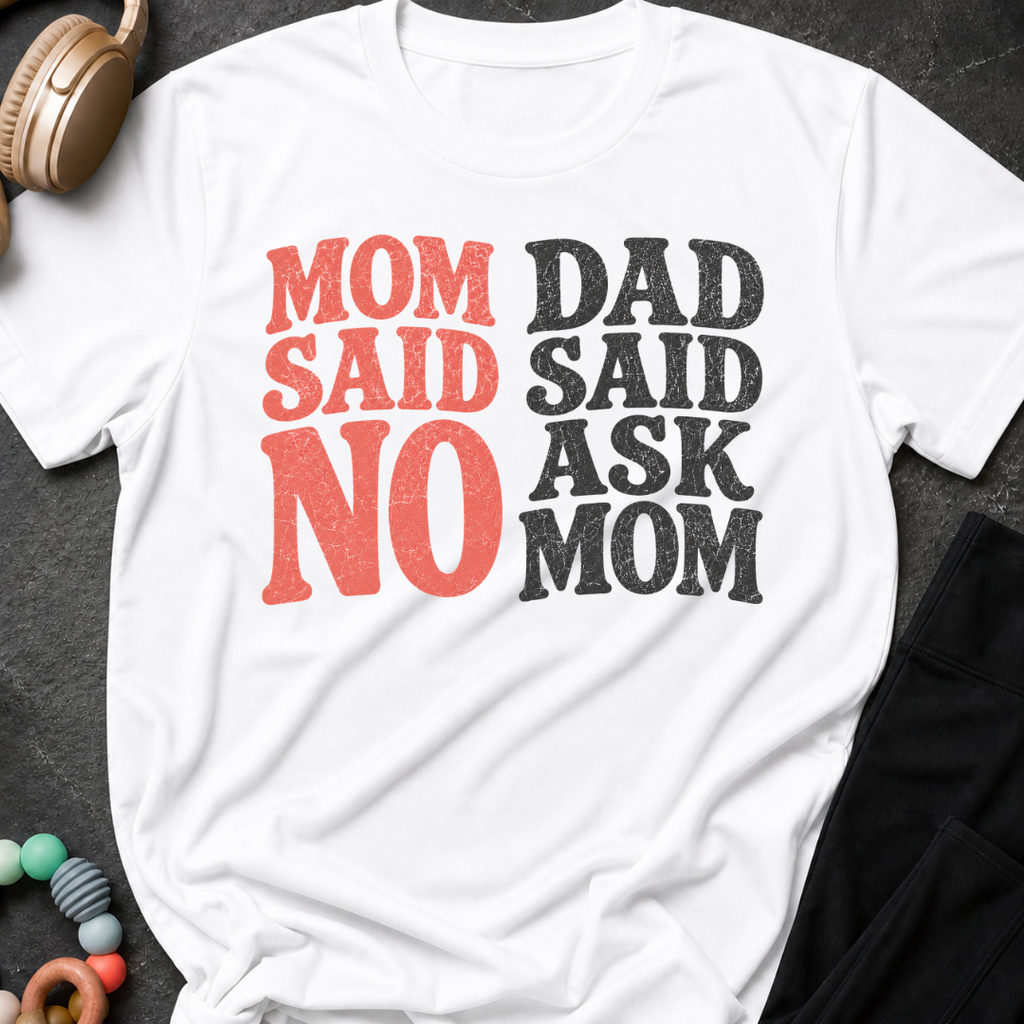 Mom Said No Dad Said Ask Mom T-Shirt