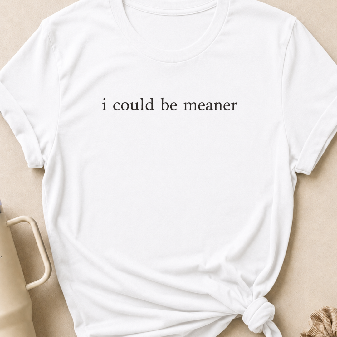 I Could Be Meaner T-Shirt