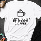 Powered by Reheated Coffee T-Shirt