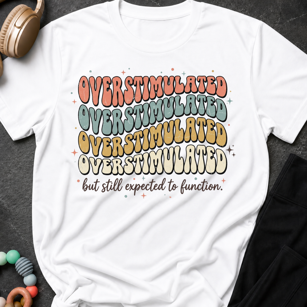 Overstimulated But Still Expected to Function T-Shirt