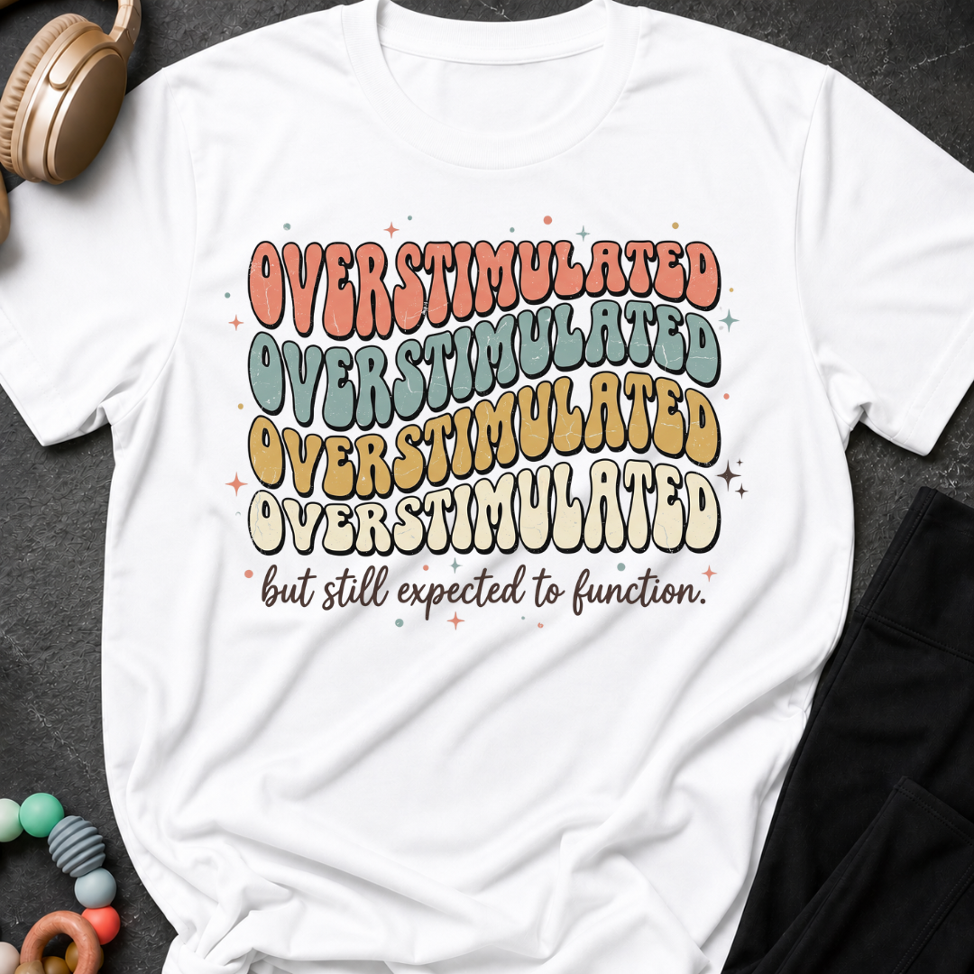 Overstimulated But Still Expected to Function T-Shirt