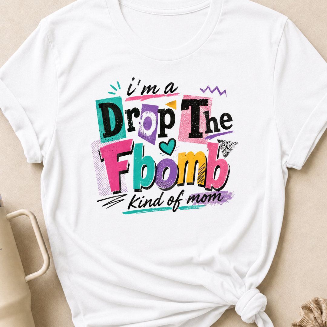 I'm A Drop the F-Bomb Kind of Mom T-Shirt