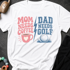 Mom Needs Coffee Dad Needs Golf T-Shirt