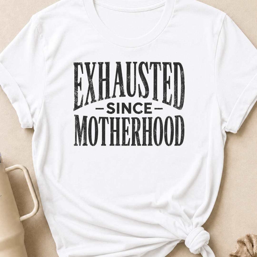 Exhausted Since Motherhood T-Shirt