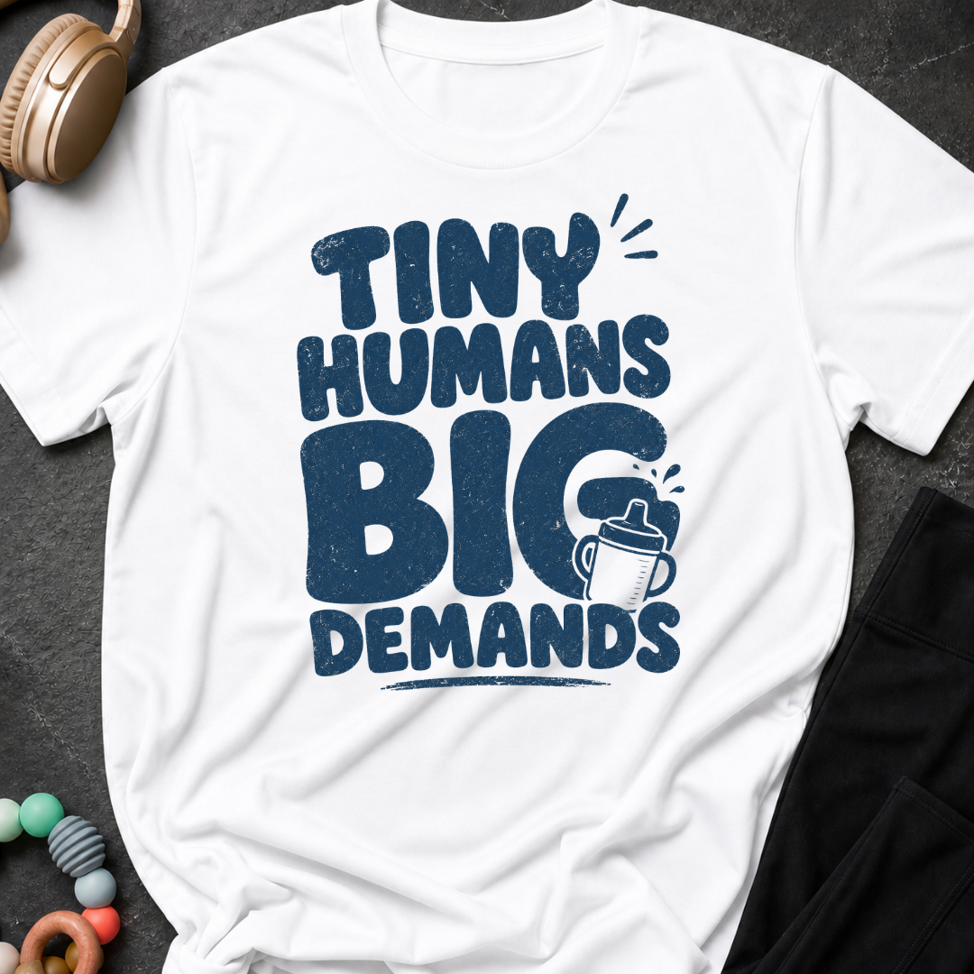 Tiny Humans Big Demands T-Shirt