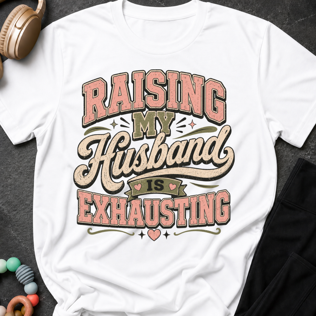 Raising My Husband Is Exhausting T-Shirt