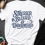 Stressed Blessed & Underdressed T-Shirt