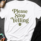 Please Stop Yelling T-Shirt