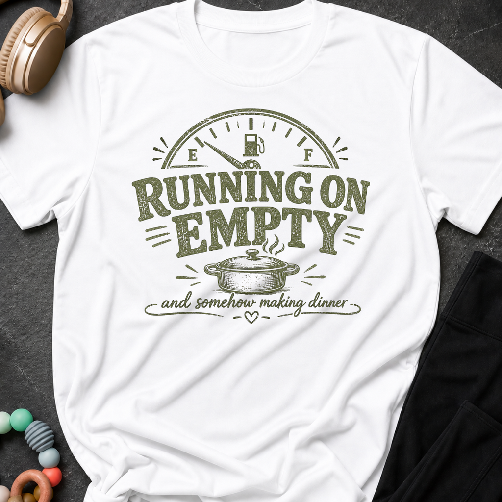 Running on Empty and Somehow Making Dinner T-Shirt