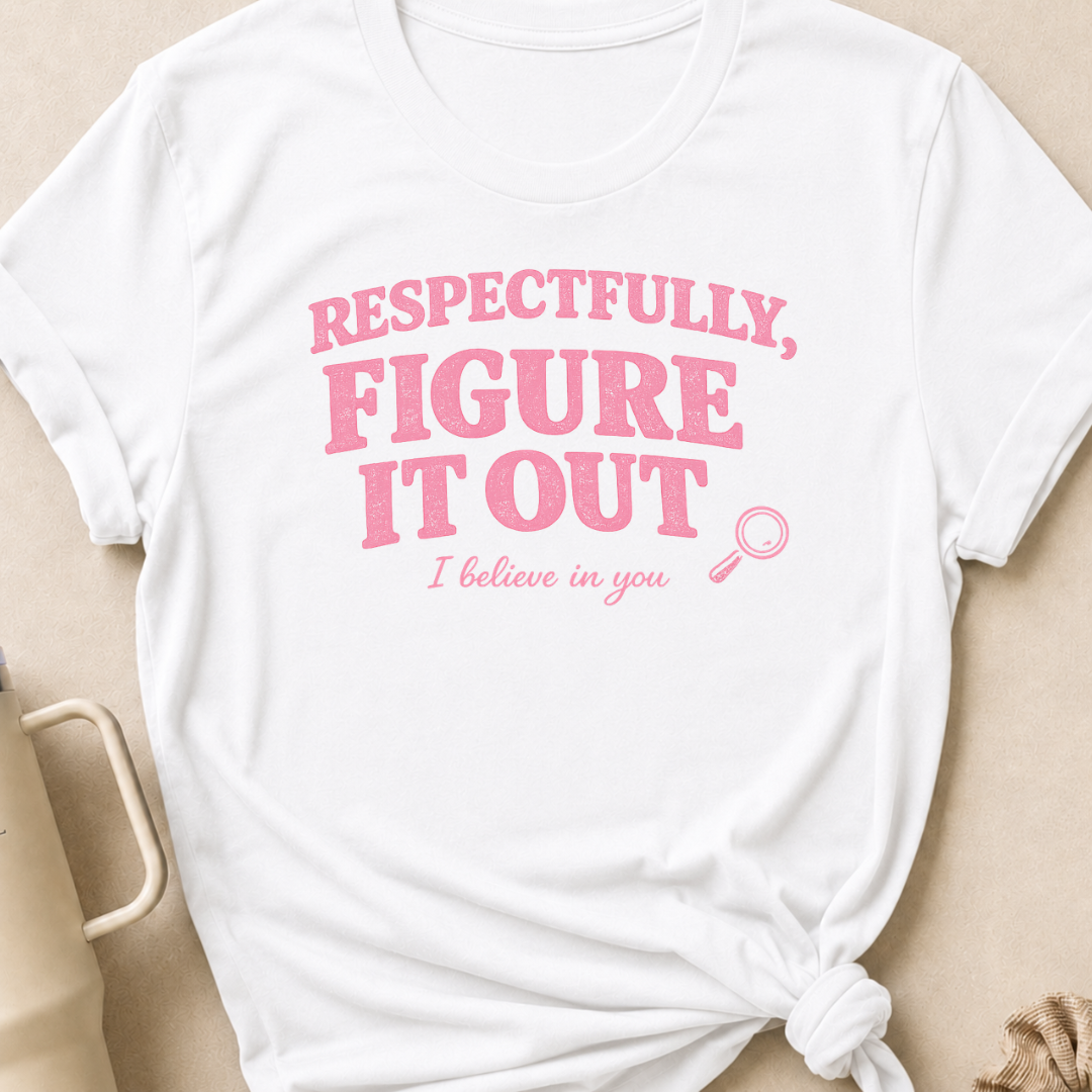 Respectfully Figure It Out T-Shirt