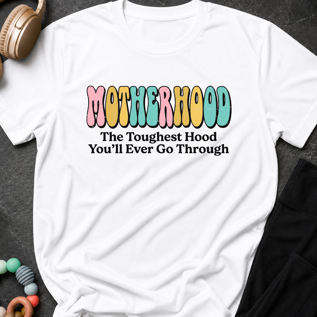 Motherhood The Toughest Hood You'll Ever Go Through T-Shirt