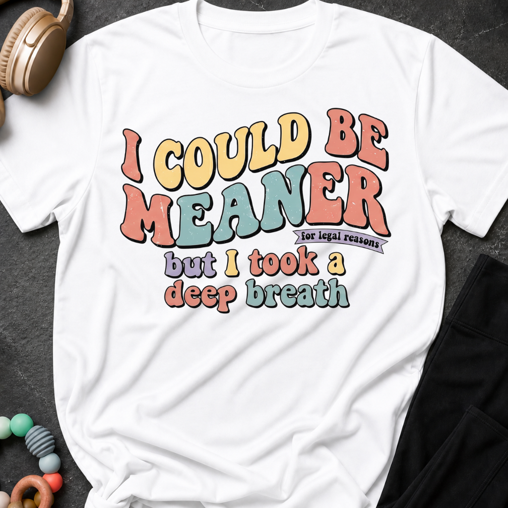 I Could Be Meaner But I Took A Deep Breathe T-Shirt