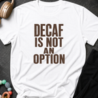 Decaf is Not an Option T-Shirt