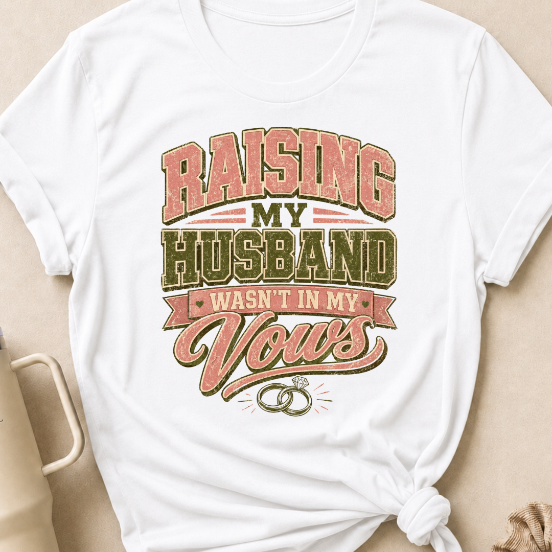 Raising My Husband Wasn't In My Vows T-Shirt