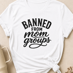 Banned from Mom Groups T-Shirt