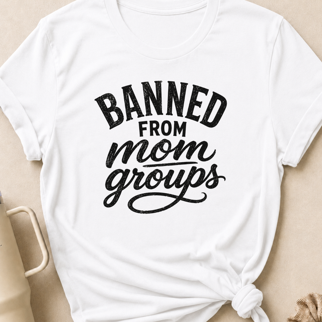 Banned from Mom Groups T-Shirt