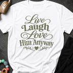 Live Laugh Love Him Anyway T-Shirt