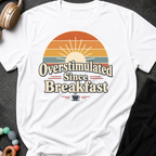 Overstimulated Since Breakfast T-Shirt